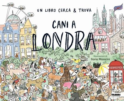 Cani a Londra. Un libro cerca & trova. E