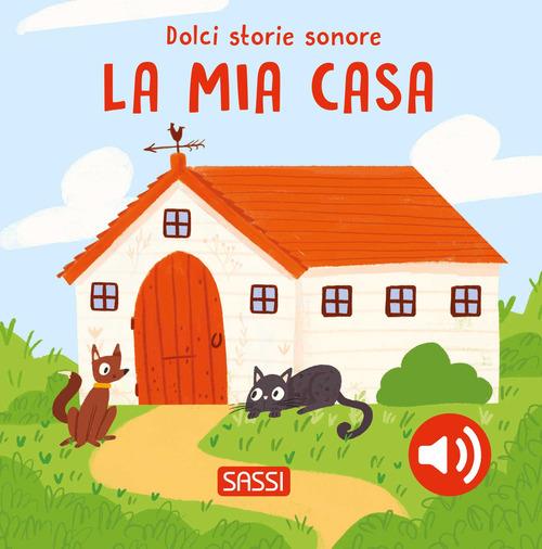 La mia casa. Dolci storie sonore. Ediz. a colori – Libro per bambini 0-3 anni