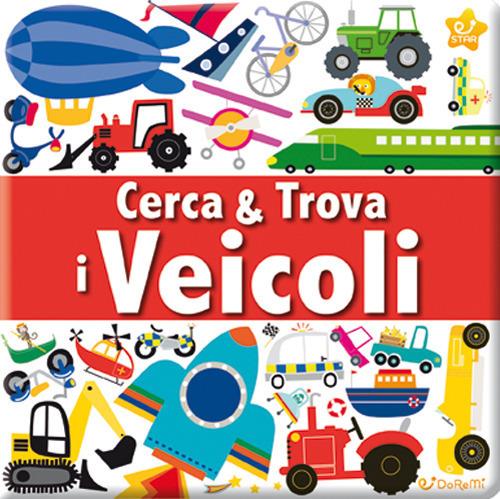 I veicoli. Cerca & trova. Ediz. illustrata