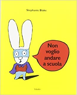 Non Voglio Andare A Scuola. Ediz. Illustrata