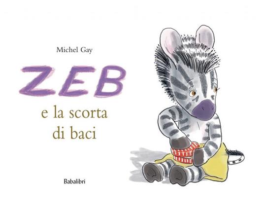 Zeb e la scorta di baci. Ediz. illustrat